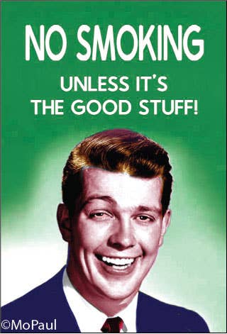 MAGNET: NO SMOKING, unless it's the good stuff!