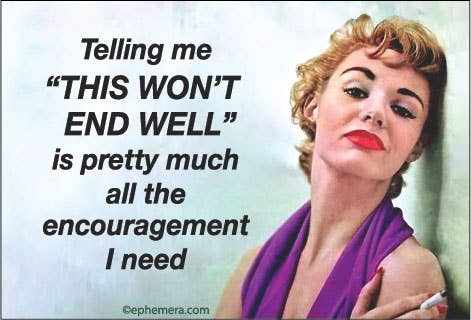 MAGNET: Telling me "THIS WON'T END WELL" is pretty much all